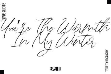 You’re The Warmth In My Winter   -Elegant Love Quotes Elegant Cursive Calligraphy Vector Typography Design