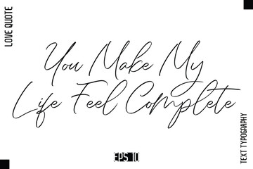 You Make My Life Feel Complete   -Elegant Love Quotes Elegant Cursive Calligraphy Vector Typography Design
