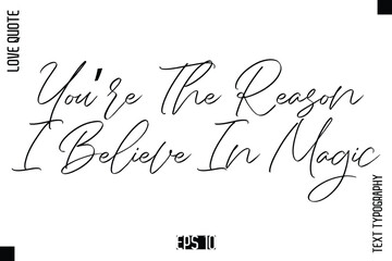 You’re The Reason I Believe In Magic   -Elegant Love Quotes Elegant Cursive Calligraphy Vector Typography Design