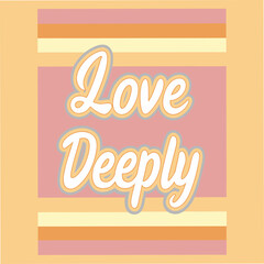 love deeply motivational typography