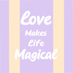 love makes life magical motivational typography