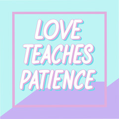 love teaches patience motivational typography