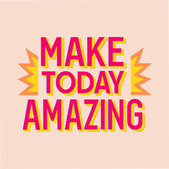 make today amazing motivational typography