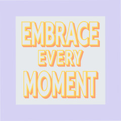 Fototapeta premium Embrace Every Moment Motivational Typography