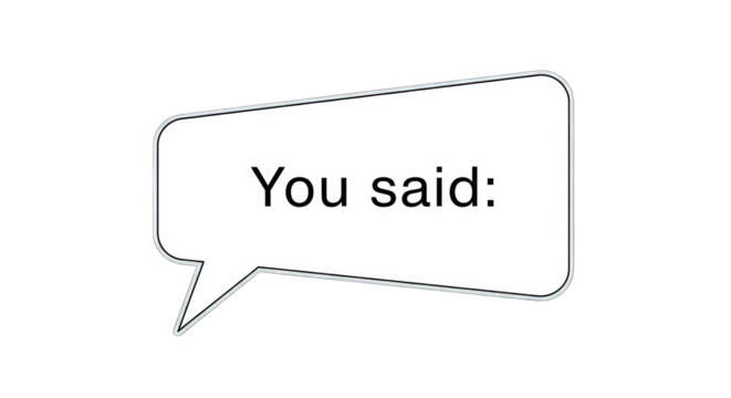 White speech bubble says you said on transparent background