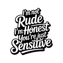 I'm Not Rude I'm Honest You're Just Sensitive. Vector Design Isolated on White Background