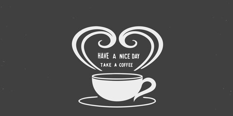White coffee cup with steam forming a heart shape and the words have a nice day take a coffee on a dark background