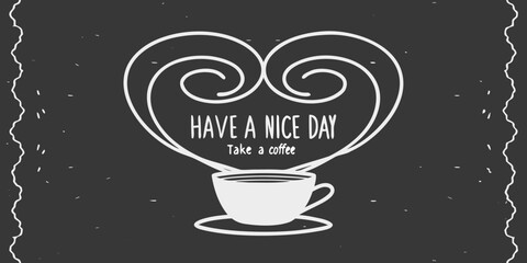 Chalkboard style illustration of a coffee cup with steam forming a heart shape and the words have a nice day take a coffee