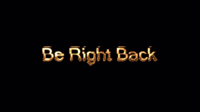 Be Right Back glitch Golden glowing text on a black background that reads "Be Right Back," giving a shiny, metallic fire-like effect.
