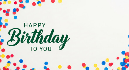White background with colorful confetti and "Happy Birthday to You" in dark green lettering, offering free space for text or design, ideal for celebratory greetings or party invitations