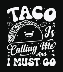 Taco is calling me, and I must go, taco t-shirt design, typography design.