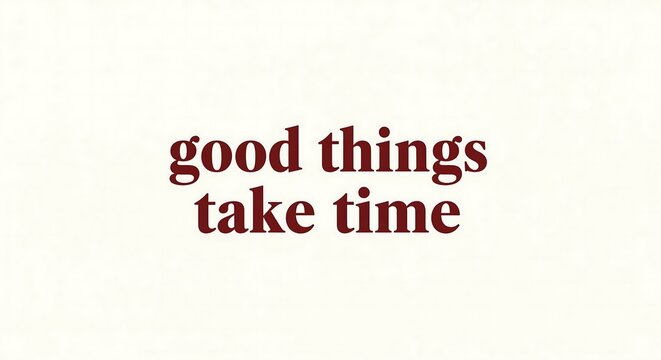 A minimalist image featuring the phrase good things take time in a dark maroon serif font against an off-white background. The simple design emphasizes patience and perseverance.