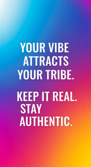 Inspiring message: Your vibe attracts your tribe, embrace authenticity, and keep it real for social media content