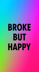 Bold 'Broke But Happy' typography on vibrant, colorful gradient background for creative concepts and motivational messages