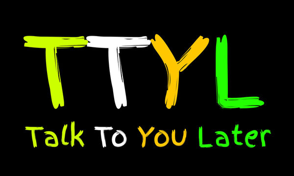 TTYL, Talk To You Later
