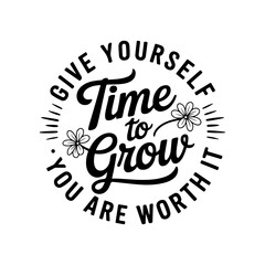 Give Yourself Time to Grow You Are Worth It. Vector Design Isolated on White Background