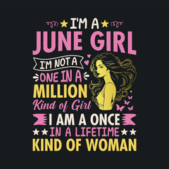 I'm a June Girl, I'm not a one in a million kind of girl, I am a once In a lifetime kind of woman. t shirt design for girls
