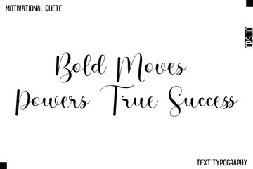 Fototapeta premium Bold Moves Powers True Success -Cursive Calligraphy Text Design Of Motivational Quote
