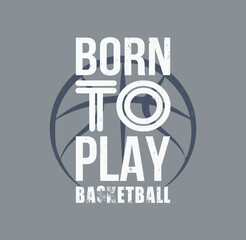 Born to Play Basketball – Sports Graphic T-Shirt Design, Sport typography, t-shirt graphics, poster, banner, flyer, print and postcard