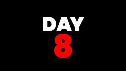 Animated text showing "Day 8" with bold white and red typography on a black background. Ideal for countdowns, reminders, schedules, events, and digital media projects.