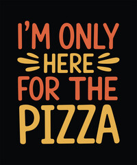 I Am Only Here for the Pizza Funny T Shirt Design