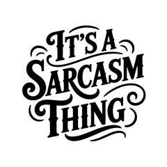 It's A Sarcasm Thing. Vector Design Isolated on White Background
