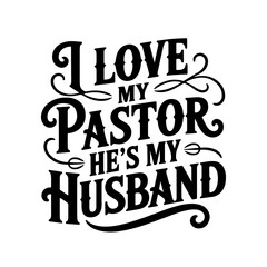 I Love My Pastor He's My Husband. Vector Design Isolated on White Background