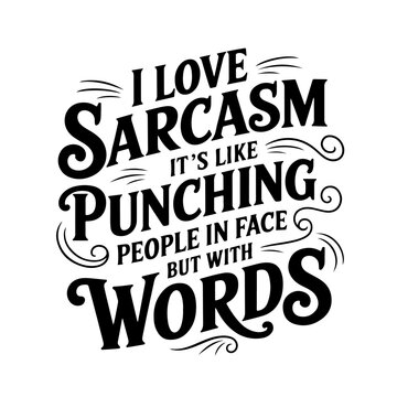 I Love Sarcasm It's Like Punching People In The Face But With Words. Vector Design Isolated on White Background