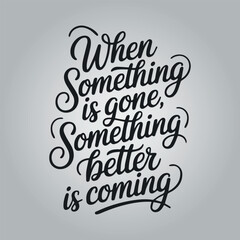 When something is gone, something better is coming -Typography T-shirt Template