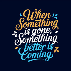 When Something is Gone, Something Better is Coming - Motivational Quote