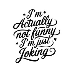 I'm Actually Not Funny I'm Just Joking. Vector Design Isolated on White Background