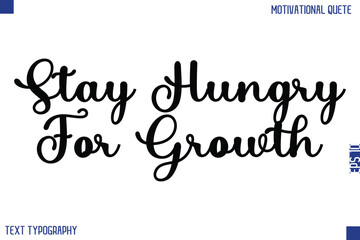 Stay Hungry For Growth   -Motivational Success Quotes Modern Bold Cursive Typography Text