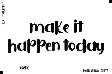 Make It Happen Today  -Trendy Motivational Quote Vector Bold Funny Retro Style Typography Decorative Lettering