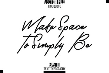 Make Space To Simply Be    -Elegant Life Quotes Cursive Hand Lettering Vector Design