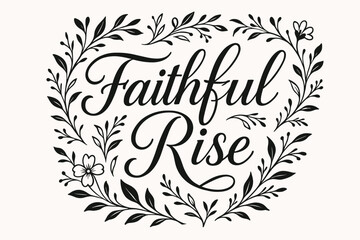 Faithful Rise elegant calligraphy lettering smooth curves balanced composition clear readable letters consistent style surrounded by delicate floral ornaments and botanical elements none.