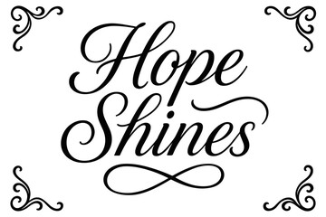 Fototapeta premium Hope Shines elegant calligraphy lettering smooth curves balanced composition clear readable letters consistent style none centered with corner ornaments clean white background vector look.