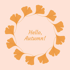 Circular border, frame or wreath with fallen yellow ginkgo leaves on a light beige background. Autumn vector illustration for greeting cards, posters, and seasonal design. Hello, Autumn!