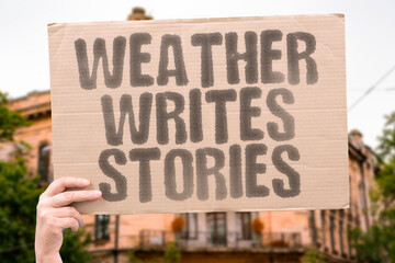 “Weather Writes Stories” Forecasts turn lives upside down with little warning. WEATHER. STORY....