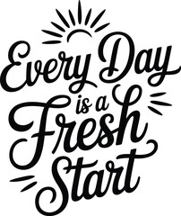 Inspirational quote "Every Day is a Fresh Start" with sun graphic, encouraging new beginnings and optimism.