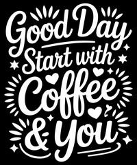 Coffee Lover Funny - Good Day Start With Coffee And You