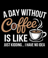 A Day Without Coffee Is Like - Funny Coffee Lover Caffeine