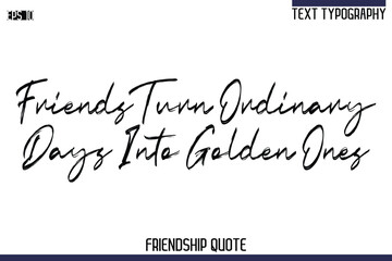 Friends Turn Ordinary Days Into Golden Ones     -Trendy Friendship Quote Brush Hand Drawn Text Lettering Vector