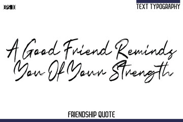 A Good Friend Reminds You Of Your Strength   -Trendy Friendship Quote Brush Hand Drawn Text Lettering Vector