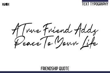 A True Friend Adds Peace To Your Life    -Trendy Friendship Quote Brush Hand Drawn Text Lettering Vector