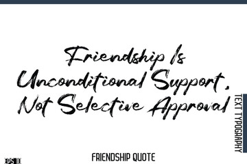 Friendship Is Unconditional Support, Not Selective Approval  -Famous Friendship Quote Brush Lettering Typography Text Design