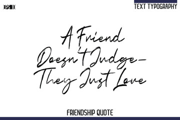 A Friend Doesn’t Judge—They Just Love    -Trendy Friendship Quote Brush Hand Drawn Text Lettering Vector