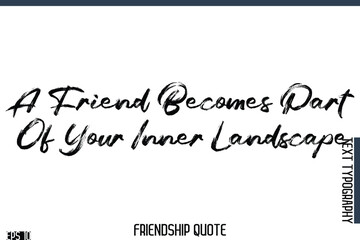 A Friend Becomes Part Of Your Inner Landscape    -Famous Friendship Quote Brush Lettering Typography Text Design
