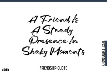A Friend Is A Steady Presence In Shaky Moments   -Famous Friendship Quote Brush Lettering Typography Text Design