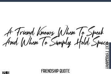 A Friend Knows When To Speak And When To Simply Hold Space   -Famous Friendship Quote Brush Lettering Typography Text Design