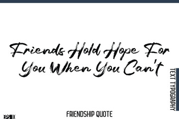 Friends Hold Hope For You When You Can’t    -Famous Friendship Quote Brush Lettering Typography Text Design